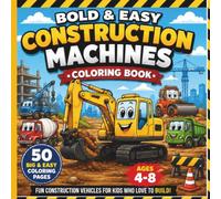 Bold & Easy Construction Machines Coloring Book: Fun Construction Vehicles for Toddlers & Preschoolers Ages 4-8 | Bulldozers, Excavators, Dump Trucks, ... Mixers, and More with Big Simple Designs