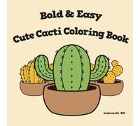 Bold & Easy Cute Cacti Coloring Book: Simple and Big Cactus Coloring Pages for Kids, Toddlers, and Seniors: Large Print Kawaii Desert Plants for Relaxation and Creative Fun