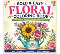 Bold & Easy Floral Coloring Book: 50 Simple & Beautiful Flower Arrangements for Stress Relief, Relaxation, and Creative Fun