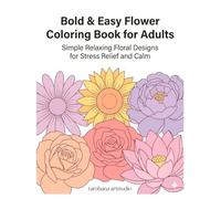 Bold & Easy Flower Coloring Book for Adults: Simple Relaxing Floral Designs for Stress Relief and Calm