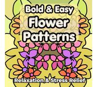 Bold & Easy Flower Patterns Coloring Book: Large Print Hand-Drawn Floral Patterns with Thick Lines for Relaxation, Stress Relief, and Easy Coloring (The Gentle Collection)