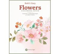 Bold & Easy Flowers Coloring Book: Large Print - 50 Simple, Relaxing Flower Designs for Adults & Seniors, Thick Bold Lines, One Beautiful Bloom per Page