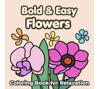 Bold & Easy Flowers Coloring Book: Large Print Hand-Drawn Simple Floral Designs with Thick Lines for Relaxation, Stress Relief, and Easy Coloring (The Gentle Collection)