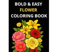 Bold & Easy Flowers Coloring Book: Simple Floral Designs for Relaxation, Stress Relief, and Mindful Coloring for Adults & Seniors