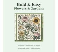 Bold & Easy Flowers & Gardens: A Relaxing Coloring Book for Adults: Simple Thick Line Designs for Stress Relief | Roses, Sunflowers, Tulips & More | Perfect for Beginners and Seniors