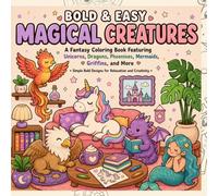 Bold & Easy Magical Creatures: A Fantasy Coloring Book Featuring Unicorns, Dragons, Phoenixes, Mermaids, Griffins & More | 40 Cute and Simple Designs for Relaxation, Stress Relief & Creativity