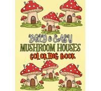 Bold & Easy Mushroom Houses Coloring Book: Whimsical Fairy Homes, Enchanted Forest Cottages, and Fantasy Fungi Dwellings for Relaxation and Stress Relief