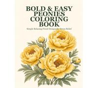 Bold & Easy Peonies Coloring Book: Simple Relaxing Floral Designs for Stress Relief