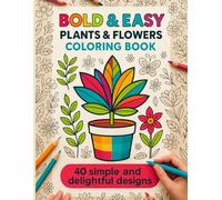 Bold & Easy Plants & Flowers Coloring Book: Simple and Relaxing Designs Featuring Nature-Themed Illustrations for Adults and Kids to Color