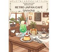 BOLD & EASY RETRO JAPAN CAFÉ: A Relaxing Japanese Café Coloring Book for Adults and Beginners Featuring Retro Desserts, Melon Soda, Coffee, Pudding & Cozy Kissaten Scenes