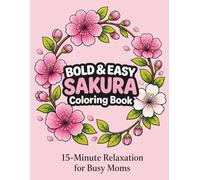 Bold & Easy Sakura Coloring Book for Busy Moms: 15-Minute Stress Relief with Inspiring Quotes, Affirmations & Japanese Wisdom