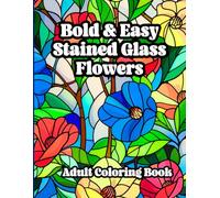 Bold & Easy Stained Glass Flowers: Simple Pattern Large Print Adult Coloring Book for Relaxation (Super Simple Bold and Easy Adult Coloring)