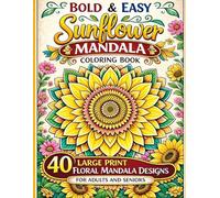 Bold & Easy Sunflower Mandala Coloring Book: 40 Large Print Floral Mandala Designs for Adults and Seniors (Beautiful Flower Mandala Coloring Book Series)