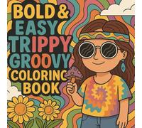 “Bold & Easy Trippy and Groovy Coloring Book: A Psychedelic Journey of Relaxing Patterns for Adults and Teens”: Simple Yet Mesmerizing Designs to Calm Your Mind and Awaken Your Creativity