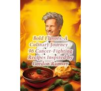 Bold Flavors: A Culinary Journey - 96 Cancer-Fighting Recipes Inspired by Gordon Ramsay