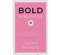 Bold Kindness: A Caring, More Compassionate Way to Lead