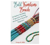 Bold Kumihimo Braids: 30 Modern Braiding Projects for Jewelry, Accessories & Decor for Beginners