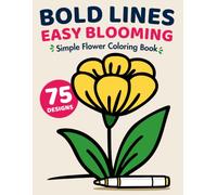 Bold Lines, Easy Blooming: Simple Flower Coloring Book for Adults & Seniors: 75 Large-Print Designs for Relaxation