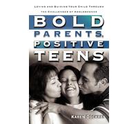 Bold Parents, Positive Teens : Loving and Guiding your Child Through the Challenges of Adolescence