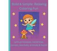 Bold & Simple: Relaxing Coloring Fun: with princesses, ballerinas, nurses, teachers, animals & more!