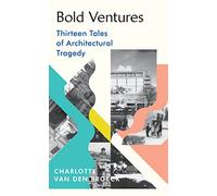 Bold Ventures: Thirteen Tales of Architectural Tragedy