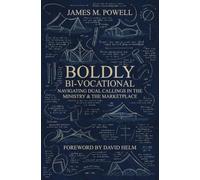 Boldly Bi-Vocational : Navigating Dual Callings in the Ministry and the Marketplace