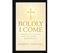 Boldly I Come: A Journey Into Courage, Faith, and Divine Breakthrough