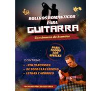 Boleros Románticos para Guitarra: Cancionero de Acordes: 120 canciones inolvidables con letras y acordes - Ideal para acompañar y cantar