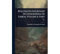 Boletim Da Sociedade De Geographia De Lisboa, Volume 6, Part 1...