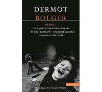 Bolger Plays: 1: The Lament for Arthur Cleary; In High Germany; Holy Ground; Blinded by the Light: v.1 (Contemporary Dramatists)