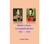 Bolivar y Sucre la Campaña del Sur 1822-1826