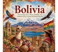 Bolivia: 50 Amazing Facts, Places, Wildlife, and Traditions Every Curious Kid Should Discover (50 Fun Facts for Every Country)