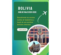 Bolivia Guía De Viaje 2025-2026: Descubriendo los secretos ocultos de Sudamérica a través de una aventura boliviana inmersiva.