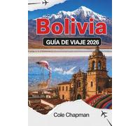 BOLIVIA GUÍA DE VIAJE 2026: Explora salinas, montañas, selvas tropicales y la cultura local para una aventura inolvidable