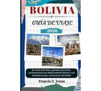 BOLIVIA GUÍA DE VIAJE: 84 cosas divertidas y geniales para hacer, conExperiencia que debes probarEn Bolivia y sus alrededores para unAventura inolvidable (Jones el aventurero (ESP))