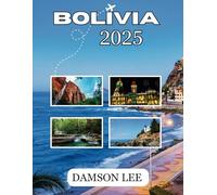 Bolivia Guida di viaggio 2025: Il tuo manuale per esplorare le gemme nascoste del Sud America: dalle saline mozzafiato alla foresta amazzonica