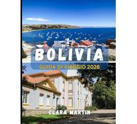 BOLIVIA GUIDA DI VIAGGIO 2026: Esplora il cuore del Sud America: cultura, natura e avventura in Bolivia