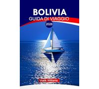 BOLIVIA GUIDA DI VIAGGIO 2026: "Guida di viaggio Bolivia: esplora le Ande, percorsi indimenticabili, segreti del budget, punti salienti culturali e mappe d'avventura"