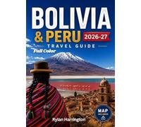 BOLIVIA & PERU TRAVEL GUIDE 2026 (Full Color): A Journey Through South America: Ancient Wonders, Andean Adventures & Amazon Rainforests With Maps, Hidden Gems, and Smart Tips