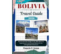 BOLIVIA TRAVEL GUIDE: 84 Fun and Cool Things To Do, With Must Try Experience In And Around Bolivia For An Unforgettable Adventure (Jones the adventurer (ENG))