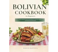 Bolivian Cookbook for Beginners: 176 Traditional Step-by-Step Recipes with Color Photos and Nutritional Information