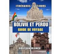 BOLIVIE ET PÉROU GUIDE DE VOYAGE 2025