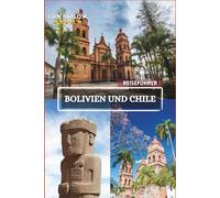 Bolivien und Chile Reiseführer 2026-2027: Eine Reise voller unvergesslicher Momente, malerischer Routen und atemberaubender Farbfotos durch die Seele Südamerikas