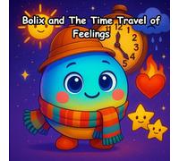 Bolix and The Time Travel of Feelings: Perfect for kids aged 4 to 10. Embark on a magical adventure with Bolix, a curious little ball who discovers a ... clock ! (Bolix The Curious Ball)