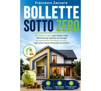 Bollette sotto zero: Il metodo pratico per isolare casa , eliminare gli sprechi di energia e risparmiare centinaia di euro ogni anno senza rinunciare al proprio confort.
