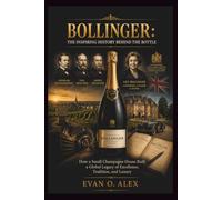BOLLINGER: THE INSPIRING HISTORY BEHIND THE BOTTLE: How a Small Champagne House Built a Global Legacy of Excellence, Tradition, and Luxury: 27 (CILLECTIONS OF SOME WINE HISTORY)