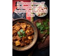 Bollywood Bites: 97 Delectable Recipes Inspired by Shah Rukh Khan