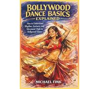 BOLLYWOOD DANCE BASICS EXPLAINED: How to Understand Rhythm, Gestures, and Movement Style in Bollywood Dance