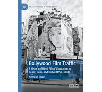 Bollywood Film Traffic: A History of Hindi Films’ Circulation in Beirut, Cairo, and Dubai (1954-2014) (Palgrave Studies in Arab Cinema)