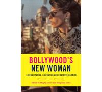 Bollywood's New Woman : Liberalization, Liberation, and Contested Bodies